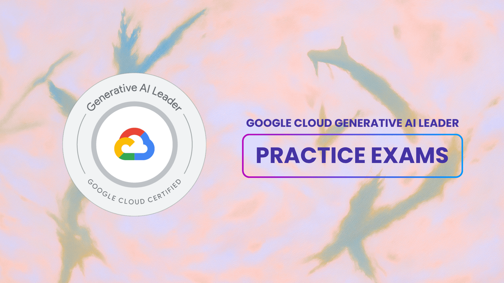 Google Cloud Generative AI Leader Practice Exam Sets